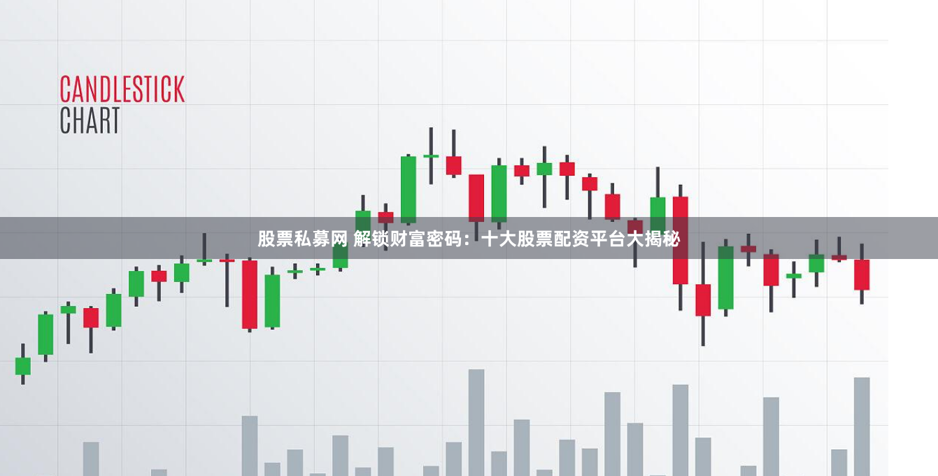 股票私募网 解锁财富密码：十大股票配资平台大揭秘