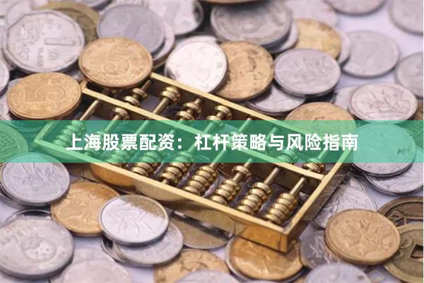 上海股票配资：杠杆策略与风险指南