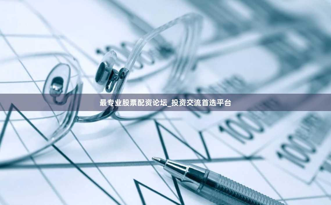 最专业股票配资论坛_投资交流首选平台