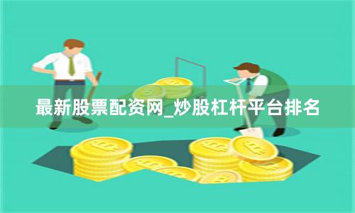 最新股票配资网_炒股杠杆平台排名