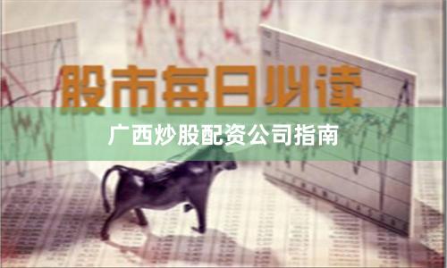 广西炒股配资公司指南
