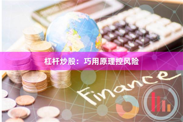 杠杆炒股：巧用原理控风险