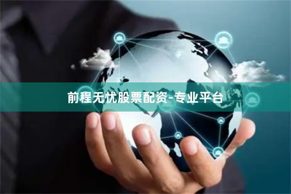 前程无忧股票配资-专业平台